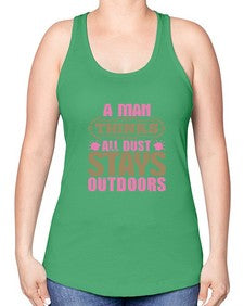 A man thinks all dust stays outdoors Style 15# - cleaner -Racerback Tank