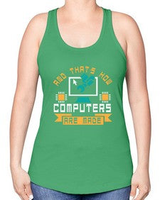 And thats how computers are made 43# - computer -Racerback Tank