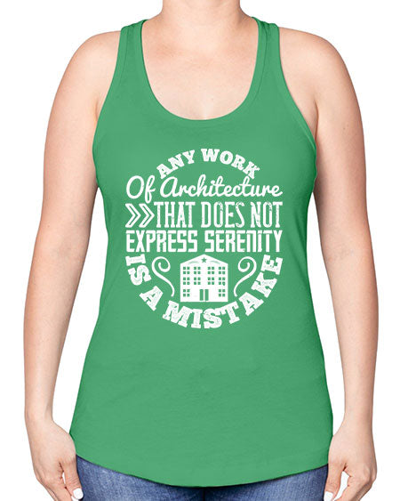 Any work of architecture that does not express serenity is a mistake Style 46# - architect -Racerback Tank