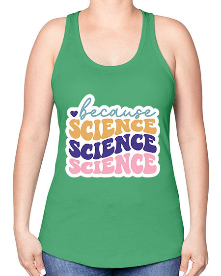 Because science 287# - general science -Racerback Tank
