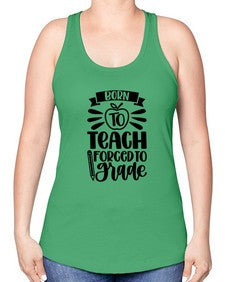 Born To Teach Forced To Grade Style 637# - teacher -Racerback Tank