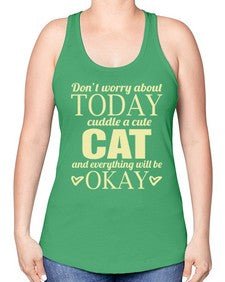 Dont worry about today cuddle a cute cat and everything will be okay - cats -Racerback Tank