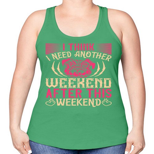 I Think I Need Another Weekend After This Weekend Style 41# - dogs -Racerback Tank