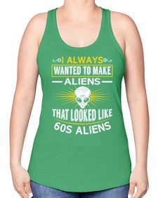 I always want to make aliends that looks like s aliens 6# - ufo -Racerback Tank