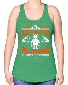 I have two titles dad and master plumber I rock them both 886# - plumber -Racerback Tank