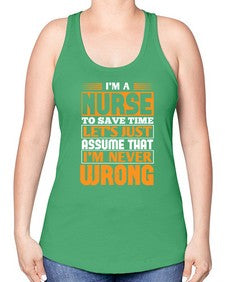 Im a nurse to save time lets just assume that im never wrong Style 1013# - nurse -Racerback Tank