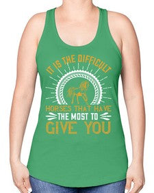 It is the difficult horses that have the most to give you Style 35# - horse -Racerback Tank