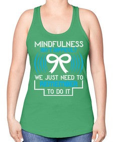 Mindfulness isn t difficult we just need to remember to do it Style 35# - Self awareness -Racerback Tank