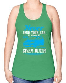 Never lend your car to anyone to whom you have given birth 46# - car -Racerback Tank
