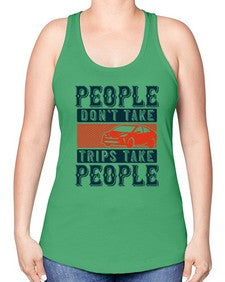 People dont take tripsTrips take people 54# - car -Racerback Tank