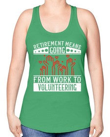 Retirement Means Going From Work To Volunteering Style 31# - volunteer -Racerback Tank