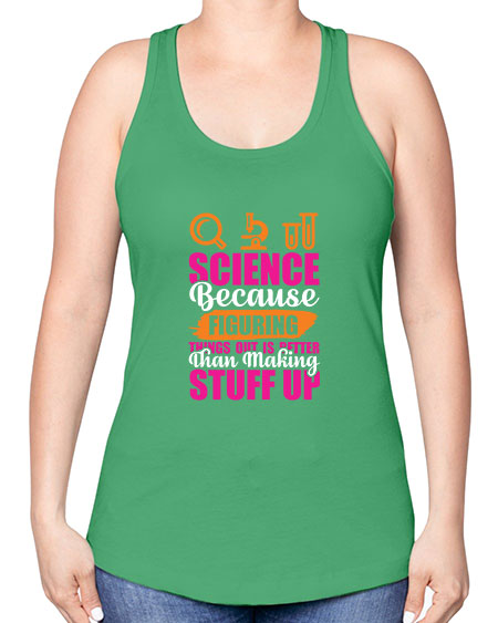 Science Because Figuring Things Out Is Better Than Making Stuff Up 145# - general science -Racerback Tank