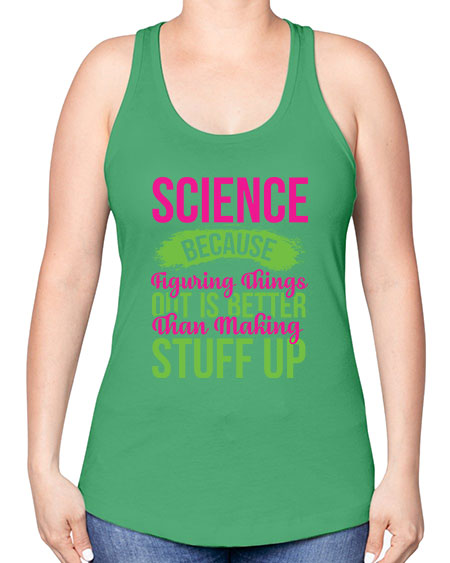 Science Because Figuring Things Out Is Better Than Making Stuff Up 146# - general science -Racerback Tank