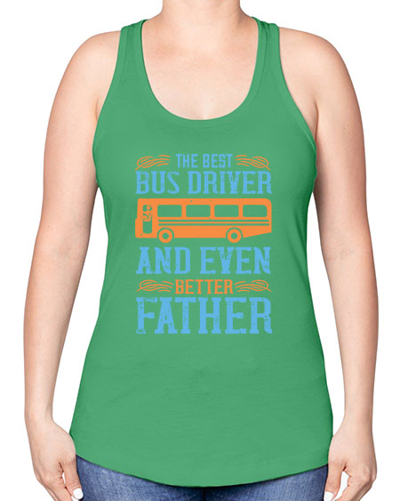 THE BEST BUS DRIVER AND EVEN BETTER FATHER Style 1496# - Bus Driver -Racerback Tank