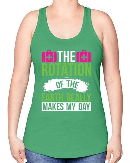 The Rotation Of The Earth Really Makes My Day 7# - nature -Racerback Tank