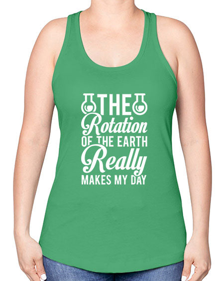 The Rotation Of The Earth Really Makes My Day 8# - nature -Racerback Tank