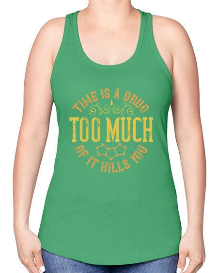 Time is a drug Too much of it kills you 303# - general science -Racerback Tank