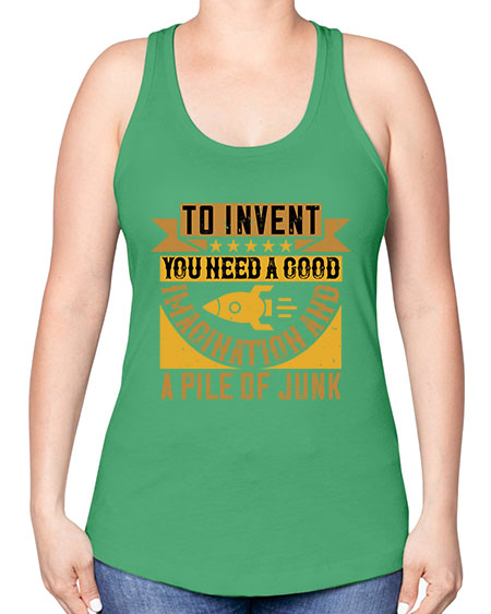 To invent you need a good imagination and a pile of junk 301# - general science -Racerback Tank