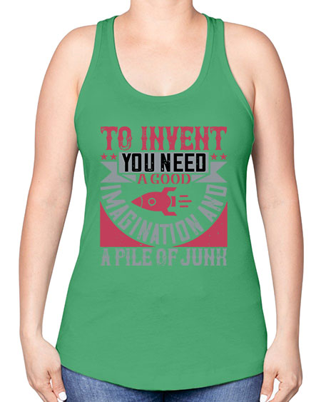 To invent you need a good imagination and a pile of junk 302# - general science -Racerback Tank