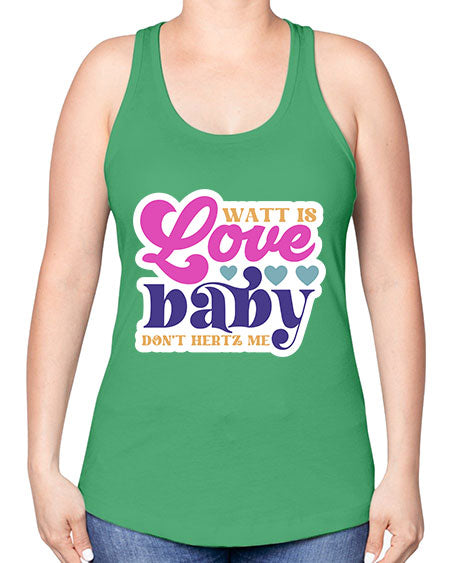Watt is love baby dont hertz me 12# - general science -Racerback Tank