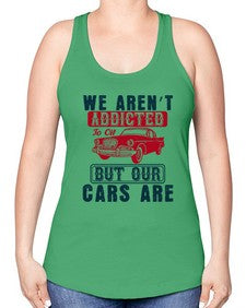 We arent addicted to oil but our cars are 83# - car -Racerback Tank