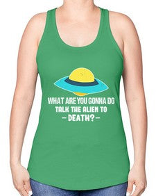 What are you gonna do talk the alien to death 44# - ufo -Racerback Tank