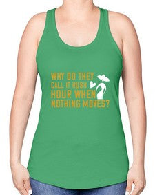 Why do they call it rush hour when nothing moves 108# - funny -Racerback Tank
