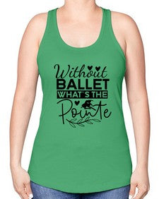 Without ballet whats the pointe 217# - ballet -Racerback Tank