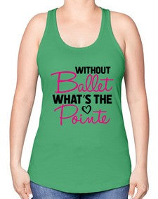 Without ballet whats the pointe 218# - ballet -Racerback Tank