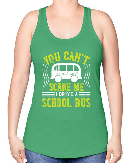 YOU CANT SCARE ME IM A BUS DRIVER Style 1676# - Bus Driver -Racerback Tank