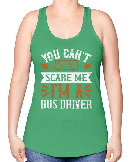 YOU CANT SCARE ME IM A BUS DRIVERR Style 1677# - Bus Driver -Racerback Tank