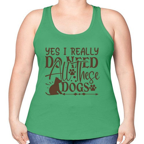 Yes I Really Do Need All These Dogs Style 56# - dogs -Racerback Tank
