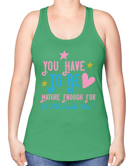 You Have To Be Mature Enough For A Kid Inside You Style 244# - kids -Racerback Tank