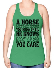 a horse doesnt care how much you know until - horse -Racerback Tank