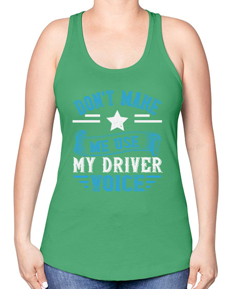 dont make me use my driver voice Style 724# - Bus Driver -Racerback Tank