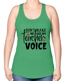 dont make me use my teacher voice Style 126# - teacher -Racerback Tank