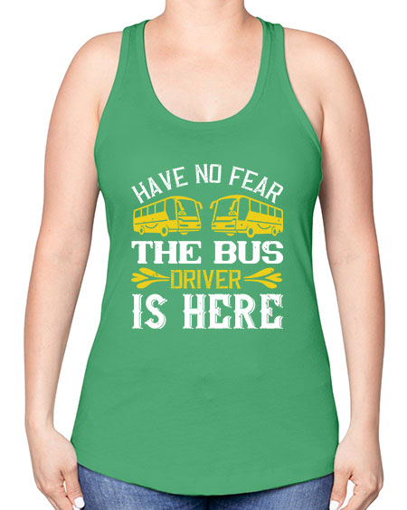 have no fear the bus driver is here Style 830# - Bus Driver -Racerback Tank