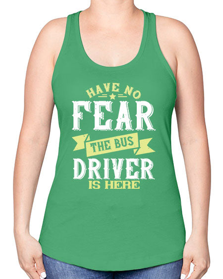 have no fear the bus driver is heree Style 831# - Bus Driver -Racerback Tank