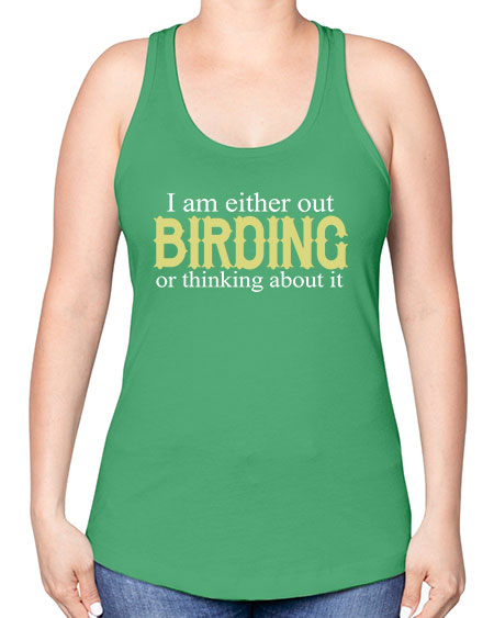 i am either out birding or thinking about it 43# - birds -Racerback Tank