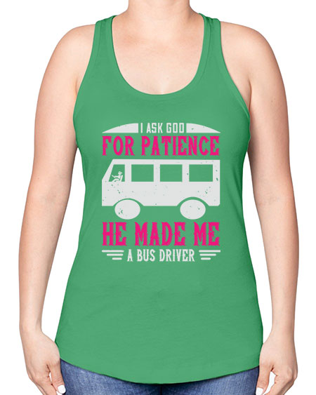 i ask god for patience he made me a bus driver Style 868# - Bus Driver -Racerback Tank