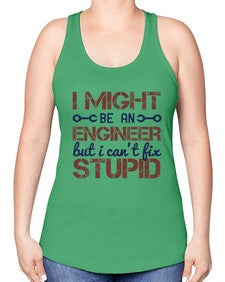 i might be an engineer but i cant fix stupid Style 206# - engineer -Racerback Tank