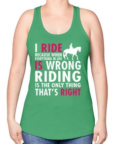 i ride because when everything in life is wrong riding is the only thinkg thats right - horse -Racerback Tank