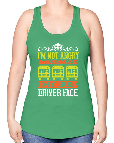 im not angry this is fast my bus driver face Style 1014# - Bus Driver -Racerback Tank