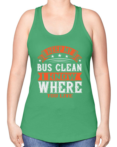 keep my bus clean i know where you live Style 1031# - Bus Driver -Racerback Tank
