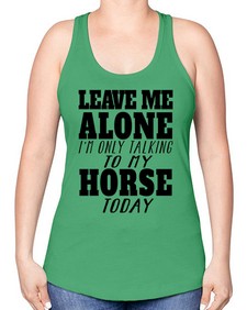 leave me alone im only talking to my horse - horse -Racerback Tank