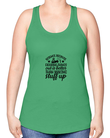 science because figuring things out is better than making stuff up 143# - general science -Racerback Tank