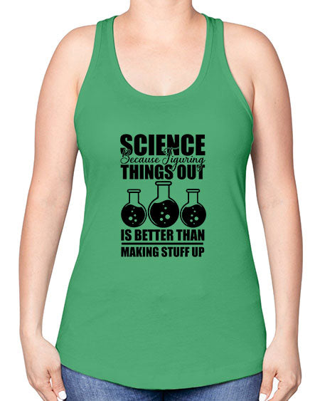 science because figuring things out is better than making stuff up 148# - general science -Racerback Tank