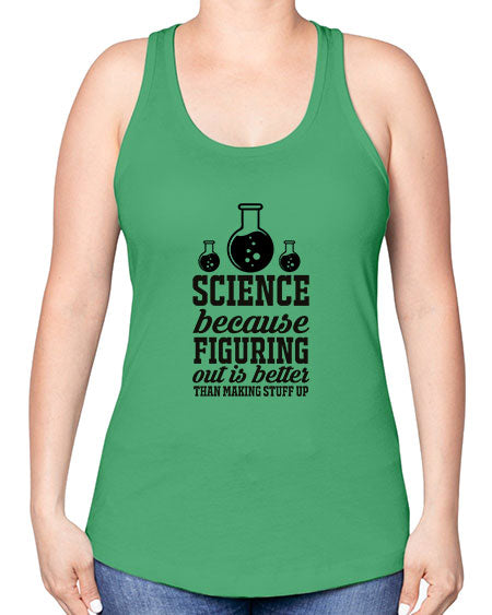 science because figuring things out is better than making stuff up 149# - general science -Racerback Tank
