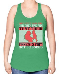 thats what children are forthat their parents may not be bored 579# - parents day -Racerback Tank