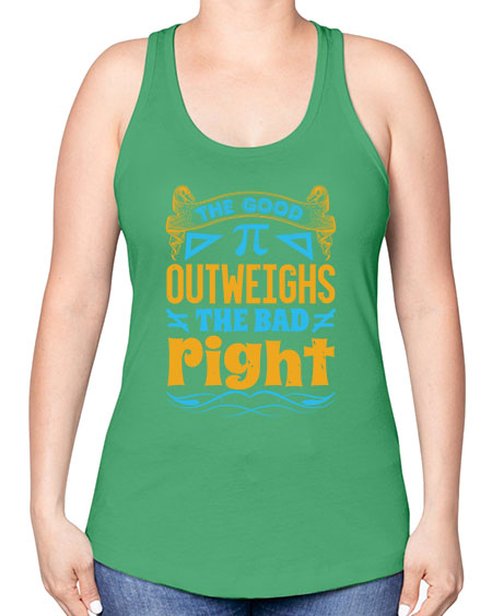 the good Pi outweighhs the bad right 47# - pi -Racerback Tank
